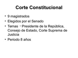 Corte Constitucional
Corte Constitucional
• 9 magistrados
• Elegidos por el Senado
• Ternas    Presidente de la República, 
C