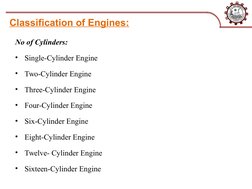 Classification of Engines:
No of Cylinders:
•
Single-Cylinder Engine
•
Two-Cylinder Engine
•
Three-Cylinder Engine
•
Four-Cyl