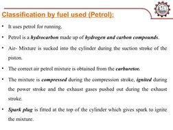 Classification by fuel used (Petrol):
•
It uses petrol for running.
•
Petrol is a hydrocarbon made up of hydrogen and carbon