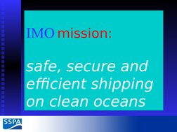 IMO mission: 
safe, secure and 
efficient shipping 
on clean oceans
