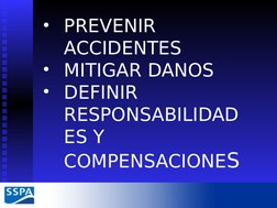 • PREVENIR 
ACCIDENTES
• MITIGAR DANOS
• DEFINIR 
RESPONSABILIDAD
ES Y 
COMPENSACIONES
