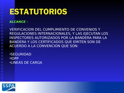 ESTATUTORIOS
ALCANCE – 
VERIFICACION DEL CUMPLIMIENTO DE CONVENIOS Y 
REGULACIONES INTERNACIONALES, Y LAS EJECUTAN LOS 
INSPE