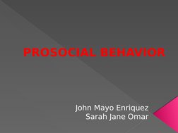 PROSOCIAL BEHAVIOR
John Mayo Enriquez
Sarah Jane Omar
