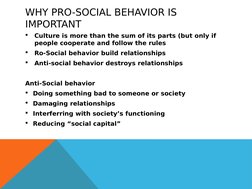WHY PRO-SOCIAL BEHAVIOR IS 
IMPORTANT

Culture is more than the sum of its parts (but only if 
people cooperate and follow t