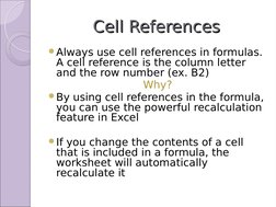 Cell References
Cell References
Always use cell references in formulas.  
A cell reference is the column letter 
and the row