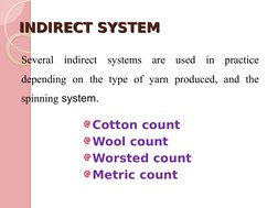 INDIRECT SYSTEM
INDIRECT SYSTEM
Cotton count
Wool count
Worsted count
Metric count
Several indirect systems are used in pract