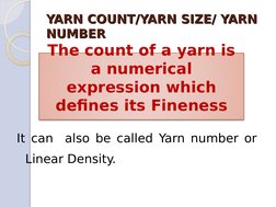 YARN COUNT/YARN SIZE/ YARN 
YARN COUNT/YARN SIZE/ YARN 
NUMBER
NUMBER
 
  
It can  also be called Yarn number or 
Linear Dens