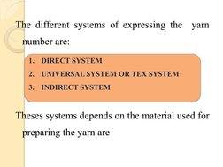 The different systems of expressing the  yarn 
number are:
Theses systems depends on the material used for 
preparing the yar