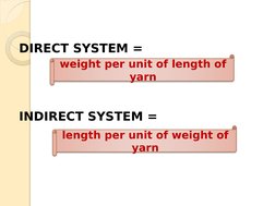 DIRECT SYSTEM =
INDIRECT SYSTEM = 
weight per unit of length of 
yarn
length per unit of weight of 
yarn
