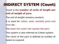 INDIRECT SYSTEM (Count)
INDIRECT SYSTEM (Count)
• Count is the number of units of length per 
unit of weight of yarn.
• The u
