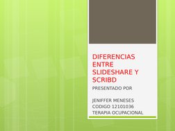 DIFERENCIAS 
ENTRE 
SLIDESHARE Y 
SCRIBD
PRESENTADO POR
JENIFFER MENESES
CODIGO 12101036
TERAPIA OCUPACIONAL
