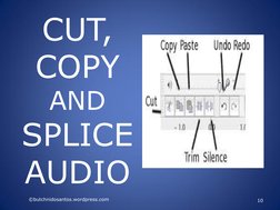 CUT, 
COPY 
AND 
SPLICE 
AUDIO  
©butchnidosantos.wordpress.com 
10 
