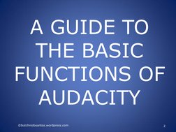 A GUIDE TO 
THE BASIC 
FUNCTIONS OF 
AUDACITY 
©butchnidosantos.wordpress.com 
2 
