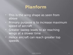 Planform 

This is the wing shape as seen from 
above

Primary purpose is to increase maximum 
speed of aircraft

Greater
