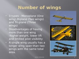 Number of wings

3 types : Monoplane (One 
wing),Biplane (Two wings) 
and Tri-plane (Three 
wings)

Disadvantages of having