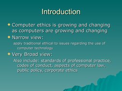 Introduction
Introduction
Computer ethics is growing and changing 
Computer ethics is growing and changing 
as computers