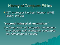 History of Computer Ethics
History of Computer Ethics
MIT professor Norbert Wiener WWII 
MIT professor Norbert Wiener WW