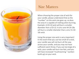 When choosing the proper size of wick for 
your candle, please understand that as the 
“number” on the wick size goes up, so