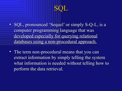 SQL
SQL
• SQL, pronounced ‘Sequel’ or simply S-Q-L, is a 
SQL, pronounced ‘Sequel’ or simply S-Q-L, is a 
computer programmin