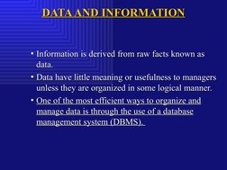 DATA AND INFORMATION
DATA AND INFORMATION
• Information is derived from raw facts known as 
Information is derived from raw f