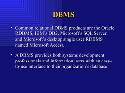 DBMS
DBMS
• Common relational DBMS products are the Oracle 
Common relational DBMS products are the Oracle 
RDBMS, IBM’s DB2,