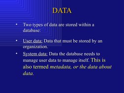 DATA
DATA
•
Two types of data are stored within a 
Two types of data are stored within a 
database:
database:
•
User data:
Us