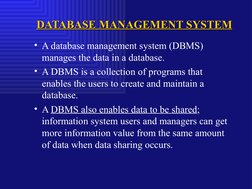 DATABASE MANAGEMENT SYSTEM
DATABASE MANAGEMENT SYSTEM
• A database management system (DBMS) 
manages the data in a database.