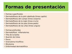 Formas de presentación 
• Formas superficiales 
• Dermatofitosis de la piel cabelluda (tinea capitis)
• Dermatofitosis del cu