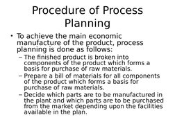 Procedure of Process 
Planning
• To achieve the main economic 
manufacture of the product, process 
planning is done as follo