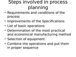 Steps involved in process 
planning
• Requirements and conditions of the 
process 
• Improvements of the Specifications 
• Li