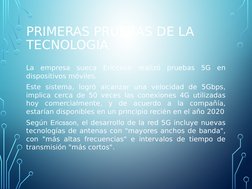 PRIMERAS PRUEBAS DE LA 
TECNOLOGIA
La empresa sueca Ericcson realizó pruebas 5G en 
dispositivos móviles.
Este sistema, logró