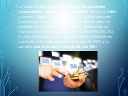 • La visión de Ericsson es conectar dispositivos 
«wearables» -vestibles, en español- de forma fiable 
y demás objetos, y aun