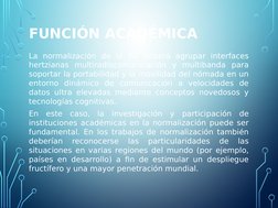 FUNCIÓN ACADÉMICA
La normalización de la 5G deberá agrupar interfaces 
hertzianas multiradiocomunicación y multibanda para 
s