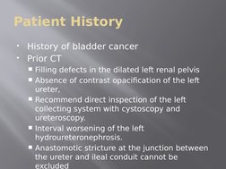 Patient History

History of bladder cancer

Prior CT 
Filling defects in the dilated left renal pelvis
Absence of contras