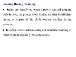 Staining During Steaming 
●  Stains are transferred when a poorly washed printing 
table is used, the printed cloth is piled