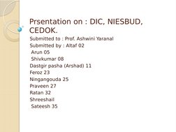 Prsentation on : DIC, NIESBUD, 
CEDOK.
Submitted to : Prof. Ashwini Yaranal
Submitted by : Altaf 02
 Arun 05
 Shivkumar 08
Da