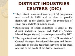 DISTRICT INDUSTRIES 
CENTERS (DIC)
The District Industries Centers (DIC’s) programme 
was started in 1978 with a view to pro