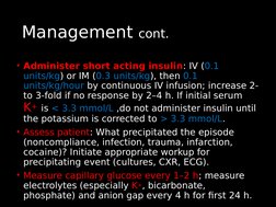 Management 
Management cont.
cont.
• Administer short acting insulin: IV (0.1 
units/kg) or IM (0.3 units/kg), then 0.1 
unit