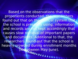 Based on the observations that the 
proponents conducted, the researchers 
found out that on the manual system that 
the scho