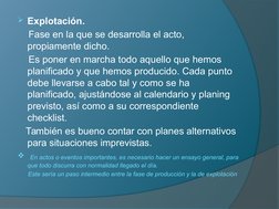 Explotación. 
    Fase en la que se desarrolla el acto, 
propiamente dicho. 
    Es poner en marcha todo aquello que hemos