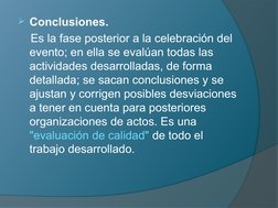 Conclusiones. 
    Es la fase posterior a la celebración del 
evento; en ella se evalúan todas las 
actividades desarrollada