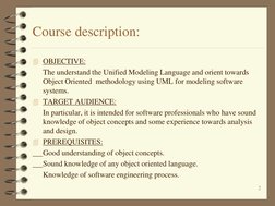 2 
Course description: 
OBJECTIVE:  
 
The understand the Unified Modeling Language and orient towards 
Object Oriented  met
