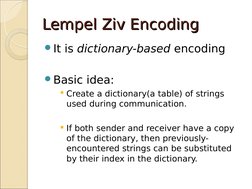 Lempel Ziv Encoding
Lempel Ziv Encoding
It is dictionary-based encoding
Basic idea: 
Create a dictionary(a table) of strin