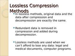 Lossless Compression 
Lossless Compression 
Methods
Methods
In lossless methods, original data and the 
data after compressi