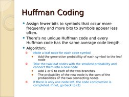 Huffman Coding
Huffman Coding
Assign fewer bits to symbols that occur more 
frequently and more bits to symbols appear less