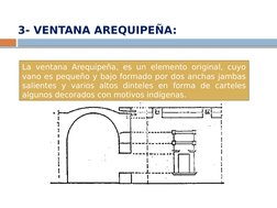 3- VENTANA AREQUIPEÑA:
La ventana Arequipeña, es un elemento original, cuyo 
vano es pequeño y bajo formado por dos anchas ja