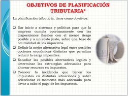 OBJETIVOS DE PLANIFICACIÓN 
TRIBUTARIA* 
 
La planificación tributaria, tiene como objetivos: 
 
Dar inicio a sistemas y pol