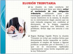 ELUSIÓN TRIBUTARIA 
 evitar el nacimiento de una obligación tributaria
La 
elusión 
es 
toda 
conducta 
del 
contribuyente q