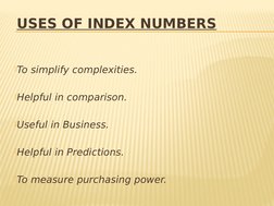 USES OF INDEX NUMBERS
 
To simplify complexities.
Helpful in comparison.
Useful in Business.
Helpful in Predictions.
To
