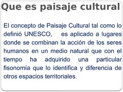 Que es paisaje cultural 
El concepto de Paisaje Cultural tal como lo 
definió UNESCO,  es aplicado a lugares 
donde se combin